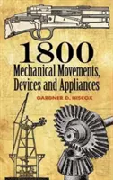 1800 mechanikus mozdulat: Berendezések és készülékek - 1800 Mechanical Movements: Devices and Appliances