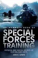 A különleges erők kiképzésének mamutkönyve - Az elit katonai egységek fizikai és mentális titkai - Mammoth Book Of Special Forces Training - Physical and Mental Secrets of Elite Military Units