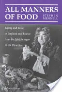 Mindenféle ételek: Evés és ízlés Angliában és Franciaországban a középkortól napjainkig - All Manners of Food: Eating and Taste in England and France from the Middle Ages to the Present