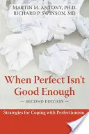 Amikor a tökéletes nem elég jó: Stratégiák a perfekcionizmussal való megküzdéshez - When Perfect Isn't Good Enough: Strategies for Coping with Perfectionism