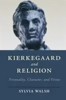 Kierkegaard és a vallás: Személyiség, jellem és erény - Kierkegaard and Religion: Personality, Character, and Virtue