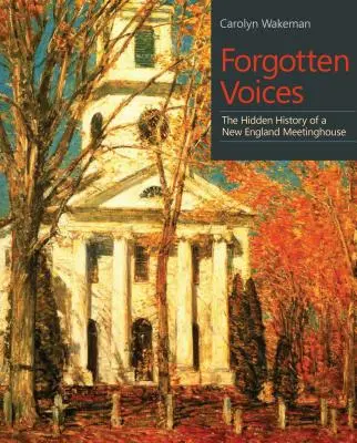 Elfelejtett hangok: Egy új-angliai gyülekezeti ház rejtett története - Forgotten Voices: The Hidden History of a New England Meetinghouse