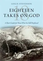 Tizennyolc vélekedés Istenről: Rövid útmutató azok számára, akik még mindig tanácstalanok - Eighteen Takes on God: A Short Guide for Those Who Are Still Perplexed