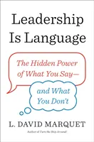 A vezetés a nyelv - A mondandód és a nem mondandód rejtett ereje - Leadership Is Language - The Hidden Power of What You Say and What You Don't