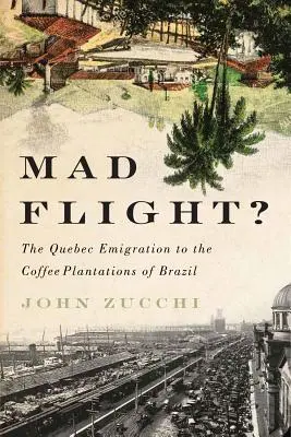 Mad Flight? A québeci kivándorlás a brazíliai kávéültetvényekre - Mad Flight?: The Quebec Emigration to the Coffee Plantations of Brazil