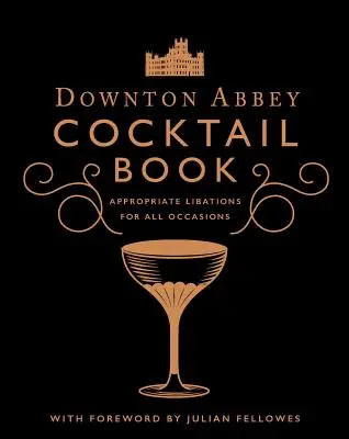 A hivatalos Downton Abbey koktélkönyv: Megfelelő italok minden alkalomra - The Official Downton Abbey Cocktail Book: Appropriate Libations for All Occasions