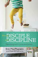 Tegyük a tanítványt a fegyelembe: Szülői nevelés szeretettel és határokkal - Put the Disciple Into Discipline: Parenting with Love and Limits