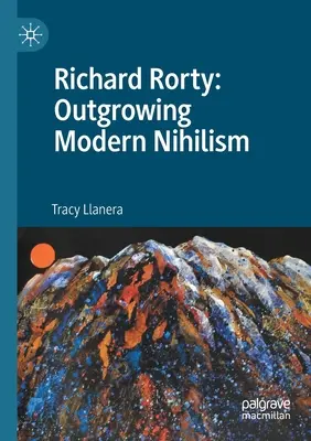 Richard Rorty: Rorty: A modern nihilizmus kinövése - Richard Rorty: Outgrowing Modern Nihilism