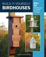 Építs magadnak madáretetőket: 25+ DIY madáretetők és madáretetők - Build-It-Yourself Birdhouses: 25+ DIY Birdhouses and Bird Feeders