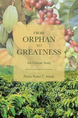 Az árvától a nagyságig: Egy afrikai történet - From Orphan to Greatness: An African Story