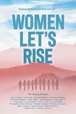 Nők, emelkedjünk fel: A nők támogatása a gyarapodás és a vezetés érdekében - Women, Let's Rise: Empowering Women to Thrive and Lead