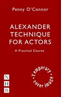 Alexander-technika színészeknek: Gyakorlati tanfolyam - Alexander Technique for Actors: A Practical Course