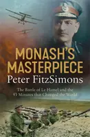 Monash mesterműve - A Le Hamel-i csata és a 93 perc, amely megváltoztatta a világot - Monash's Masterpiece - The battle of Le Hamel and the 93 minutes that changed the world