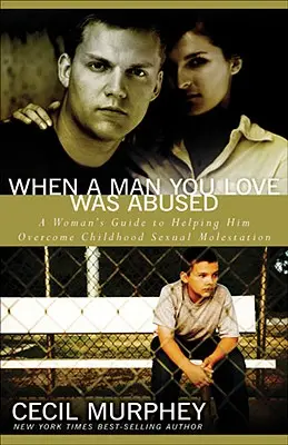 Amikor egy szerelmeddel visszaéltek: A Woman's Guide to Helping Him Overcome Childhood Sexual Molestation - When a Man You Love Was Abused: A Woman's Guide to Helping Him Overcome Childhood Sexual Molestation