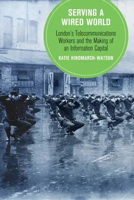 A vezetékes világ szolgálatában, 17: A londoni távközlési dolgozók és az információs főváros kialakulása - Serving a Wired World, 17: London's Telecommunications Workers and the Making of an Information Capital