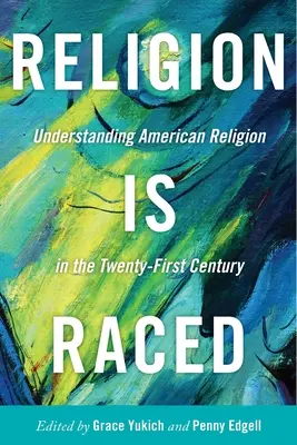 A vallás rasszista: Az amerikai vallás megértése a huszonegyedik században - Religion Is Raced: Understanding American Religion in the Twenty-First Century