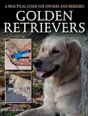 Golden retrieverek: Gyakorlati útmutató tulajdonosok és tenyésztők számára - Golden Retrievers: A Practical Guide for Owners and Breeders