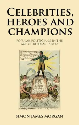 Hírességek, hősök és bajnokok: Népszerű politikusok a reformkorban, 1810-67 - Celebrities, Heroes and Champions: Popular Politicians in the Age of Reform, 1810-67