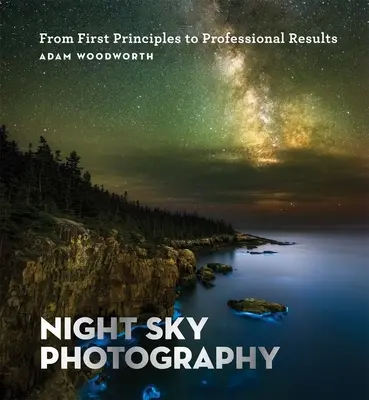 Éjszakai égbolt fotózás: Az első alapelvektől a professzionális eredményekig - Night Sky Photography: From First Principles to Professional Results