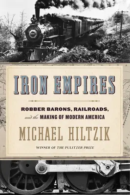 Iron Empires: Rablóbárók, vasútvonalak és a modern Amerika kialakulása - Iron Empires: Robber Barons, Railroads, and the Making of Modern America