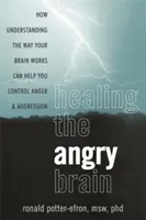 A dühös agy gyógyítása: Hogyan segíthet az agyműködés megértése a düh és az agresszió megfékezésében? - Healing the Angry Brain: How Understanding the Way Your Brain Works Can Help You Control Anger and Aggression