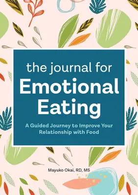 Az érzelmi evés naplója: Egy vezetett utazás az étellel való kapcsolatod javításához - The Journal for Emotional Eating: A Guided Journey to Improve Your Relationship with Food