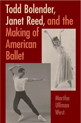 Todd Bolender, Janet Reed és az amerikai balett születése - Todd Bolender, Janet Reed, and the Making of American Ballet