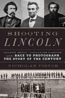 Lövöldözés Lincolnra: Mathew Brady, Alexander Gardner és a verseny az évszázad történelmének fényképezéséért - Shooting Lincoln: Mathew Brady, Alexander Gardner, and the Race to Photograph the Story of the Century