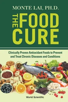 A táplálékkúra, A: Klinikailag bizonyított antioxidáns élelmiszerek a krónikus betegségek és állapotok megelőzésére és kezelésére - Food Cure, The: Clinically Proven Antioxidant Foods to Prevent and Treat Chronic Diseases and Conditions