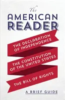 Az amerikai olvasó: A rövid útmutató a Függetlenségi Nyilatkozathoz, az Egyesült Államok Alkotmányához és a Bill of Rights-hoz - The American Reader: A Brief Guide to the Declaration of Independence, the Constitution of the United States, and the Bill of Rights