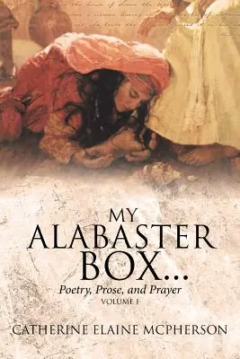 Az én alabástrom dobozom...: Poetry, Prosa, and Prayer - My Alabaster Box...: Poetry, Prose, and Prayer