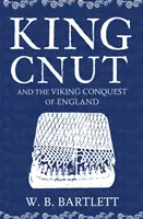 Cnut király és Anglia viking hódítása 1016-ban - King Cnut and the Viking Conquest of England 1016