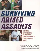 Fegyveres támadások túlélése: A harcművészek útmutatója a fegyverekhez, az utcai erőszakhoz és a kiegyenlítő erőhöz - Surviving Armed Assaults: A Martial Artists Guide to Weapons, Street Violence, and Countervailing Force