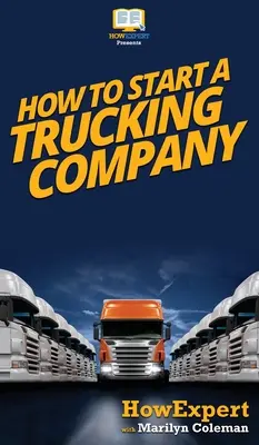 Hogyan indítsunk el egy kamionos céget: Az Ön lépésről lépésre útmutatója egy kamionos cég indításához - How To Start a Trucking Company: Your Step By Step Guide To Starting a Trucking Company