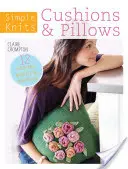 Egyszerű kötések Párnák és párnák: 12 könnyen kötött projekt az otthonába - Simple Knits Cushions & Pillows: 12 Easy-Knit Projects for Your Home