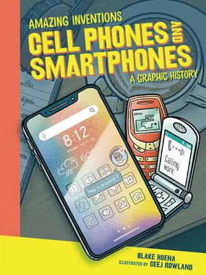 Mobiltelefonok és okostelefonok: A Graphic History - Cell Phones and Smartphones: A Graphic History