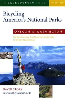 Kerékpározás Amerika nemzeti parkjaiban: Oregon és Washington: A legjobb közúti és ösvénytúrák a Crater Lake-től az Olympic Nemzeti Parkig - Bicycling America's National Parks: Oregon and Washington: The Best Road and Trail Rides from Crater Lake to Olympic National Park