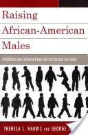 Afroamerikai férfiak nevelése: Stratégiák és beavatkozások a sikeres eredmények érdekében - Raising African-American Males: Strategies and Interventions for Successful Outcomes