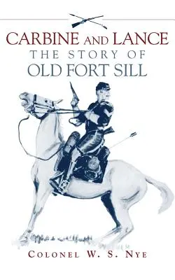 Karabély és lándzsa: A régi Fort Sill története - Carbine and Lance: The Story of Old Fort Sill