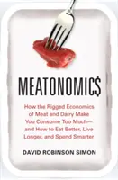 Meatonomics: How the Rigged Economics of Meat and Dairy Make You Consume Too Much - And How to Eat Better, Live Longer, and Spend Smind - Meatonomics: How the Rigged Economics of Meat and Dairy Make You Consume Too Much--And How to Eat Better, Live Longer, and Spend Sm