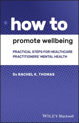 Hogyan mozdítsuk elő a jólétet: Gyakorlati lépések az egészségügyi szakemberek mentális egészségéért - How to Promote Wellbeing: Practical Steps for Healthcare Practitioners' Mental Health