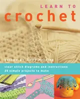 Tanulj meg horgolni - Világos öltésábrák és utasítások. 20 egyszerű projekt elkészítése - Learn to Crochet - Clear Stitch Diagrams and Instructions. 20 Simple Projects to Make