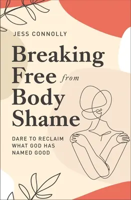 Szabadulj meg a testszégyentől: Merd visszakövetelni, amit Isten jónak nevezett - Breaking Free from Body Shame: Dare to Reclaim What God Has Named Good