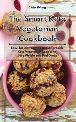 Az okos keto-vegetáriánus szakácskönyv: Egyszerű, ínycsiklandó és megfizethető Keto vegetáriánus receptek a fogyáshoz és a jó közérzethez - The Smart Keto Vegetarian Cookbook: Easy, Mouthwatering and Affordable Keto Vegetarian Recipes to Lose Weight and Feel Great