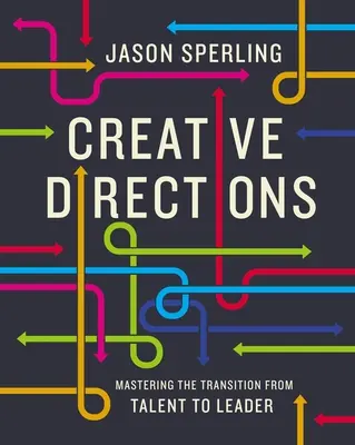 Kreatív irányok: A tehetségből a vezetői pozícióba való átmenet elsajátítása - Creative Directions: Mastering the Transition from Talent to Leader