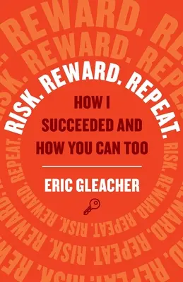 Kockázat. Reward. Ismétlés: Hogyan jártam sikerrel, és hogyan járhatsz te is sikerrel? - Risk. Reward. Repeat.: How I Succeeded and How You Can Too