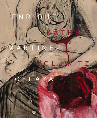 Enrique Martnez Celaya & Kthe Kollwitz: Az első és az utolsó dolgoktól - Enrique Martnez Celaya & Kthe Kollwitz: From the First and the Last Things