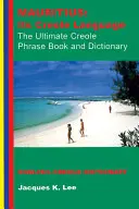 Mauritius: a kreol nyelv: Mauritius: A végső kreol kifejezésgyűjtemény: Angol-kreol szótár - Mauritius: Its Creole Language: The Ultimate Creole Phrase Book: English-Creole Dictionary