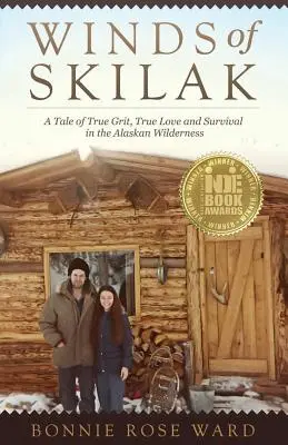 A Skilak szelei: Történet az alaszkai vadonban az igazi bátorságról, az igaz szerelemről és a túlélésről - Winds of Skilak: A Tale of True Grit, True Love and Survival in the Alaskan Wilderness