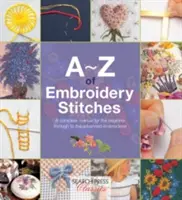 A-Z hímzőöltések: Teljes kézikönyv a kezdők számára a haladó hímzőktől a haladó hímzőkig - A-Z of Embroidery Stitches: A Complete Manual for the Beginner Through to the Advanced Embroiderer